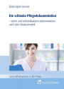 Die schlanke Pflegedokumentation: sicher und entbürokratisiert dokumentieren nach dem Strukturmodell