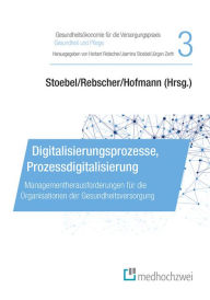Title: Digitalisierungsprozesse, Prozessdigitalisierung: Managementherausforderungen für die Organisationen der Gesundheitsversorgung, Author: Herbert Rebscher