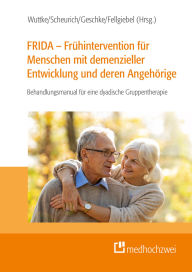 Title: FRIDA - Frühintervention für Menschen mit demenzieller Entwicklung und deren Angehörige: Behandlungsmanual für eine dyadische Gruppentherapie, Author: Alexandra Wuttke