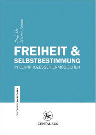 Title: Freiheit & Selbstbestimmung: Lernprozesse ermöglichen, Author: Heiner Keupp