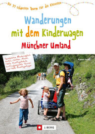 Title: Wanderungen mit dem Kinderwagen Münchner Umland: Die 39 schönsten Touren für die Kleinsten, Author: Robert Theml