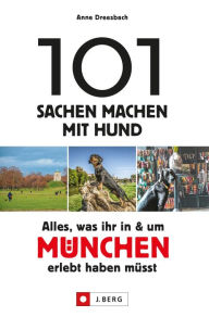 Title: 101 Sachen machen mit Hund - Alles, was ihr in & um München erlebt haben müsst.: Ideen für alle Hundefreunde. 101 hundefreundliche Ideen, um München mit dem Vierbeiner zu genießen., Author: Anne Dreesbach