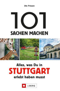 Title: 101 Sachen machen: Alles, was man in Stuttgart erlebt haben muss.: Ein Freizeitführer für Aktive, die Wert auf das Besondere legen., Author: Ute Friesen