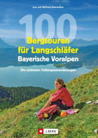 Title: 100 Bergtouren für Langschläfer Bayerische Voralpen: Erlebnisreiche Halbtagestouren, Author: Wilfried Bahnmüller