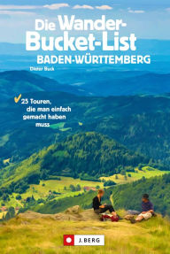 Title: Die Wander-Bucket-List Baden-Württemberg: 25 Touren, die man einfach gemacht haben muss, Author: Dieter Buck