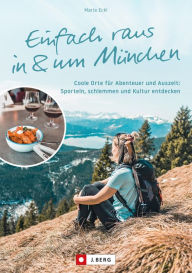 Title: Einfach raus in und um München: Coole Orte für Abenteuer und Auszeit, Author: Maria Eckl