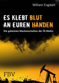 Title: Es klebt Blut an Euren Händen: Die geheimen Machenschaften der Öl-Multis, Author: Engdahl Frederik William