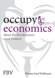 Title: Occupy Economics: Ideen für Revolutionen (und Piraten), Author: Hoffmann Florian Josef