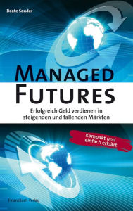 Title: Managed Futures: Erfolgreich Geld verdienen in steigenden und fallenden Märkten, Author: Sander Beate