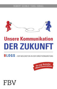 Title: Unsere Kommunikation der Zukunft: BLOGS - Der Meilenstein in der Direktvermarktung, Author: Robert Scoble