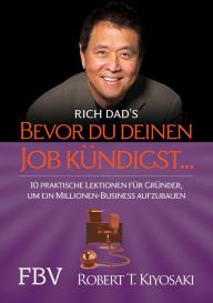 Title: Bevor du deinen Job kündigst ...: 10 praktische Lektionen für Gründer, um ein Millionen-Buisness aufzubauen, Author: Robert T. Kiyosaki