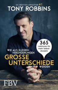 Title: Wie aus kleinen Veränderungen große Unterschiede werden: 365 Lektionen für mehr Selbstdisziplin, Author: Tony Robbins