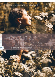 Title: Frausein zur Ehre Gottes: In jeder Kultur anders?, Author: Hanna-Maria Schmalenbach