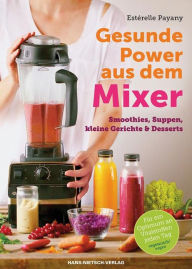 Title: Gesunde Power aus dem Mixer: Smoothies, Suppen, kleine Gerichte & Desserts, Author: Linda Louis