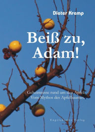 Title: Beiß zu, Adam! Geheimnisse rund um den Apfel. Vom Mythos des Apfelbaumes, Author: Dieter Kremp
