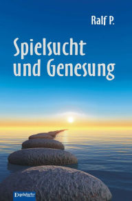 Title: Spielsucht und Genesung: Eine spirituelle Erfahrung im 12-Schritte-Programm der Anonymen Spieler (GA), Author: Ralf P.