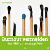 Title: Burnout vermeiden: Neue Freiheit und Lebensenergie finden, Author: Gerhard Wissler