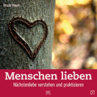 Title: Menschen lieben: Nächstenliebe verstehen und praktizieren, Author: Ursula Hauer