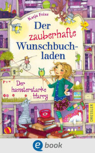 Title: Der zauberhafte Wunschbuchladen 2. Der hamsterstarke Harry, Author: Katja Frixe