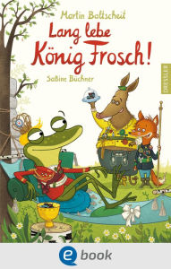 Title: Lang lebe König Frosch!: Preisgekrönte große Philosophie für kleine Leser ab 6, warmherzig illustriert von SaBine Büchner, Author: Martin Baltscheit