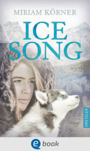 Title: Ice Song: Coming-of-Age-Roman zwischen klirrender Kälte und wohlig-warmen Herzklopfen, Author: Miriam Körner