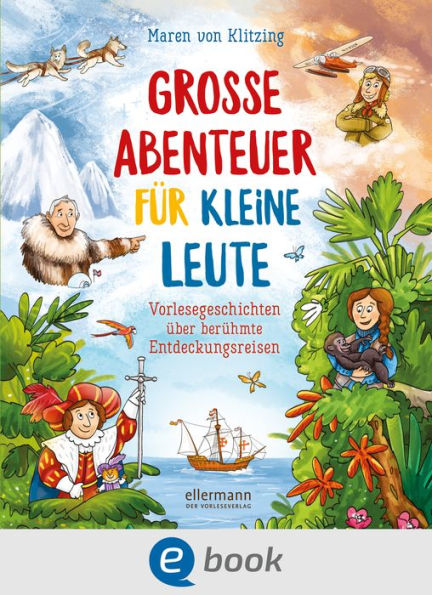 Große Abenteuer für kleine Leute: Vorlesegeschichten über berühmte Entdeckungsreisen