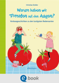Title: Warum haben wir Tomaten auf den Augen?: Vorlesegeschichten zu den lustigsten Redensarten, Author: Christian Dreller