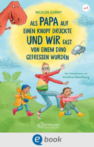 Title: Als Papa auf einen Knopf drückte und wir fast von einem Dino gefressen wurden, Author: Nicolas Gorny