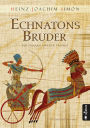 Echnatons Bruder. Der Pharao und der Prophet: Historischer Roman