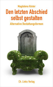 Title: Den letzten Abschied selbst gestalten: Alternative Bestattungsformen, Author: Magdalena Köster