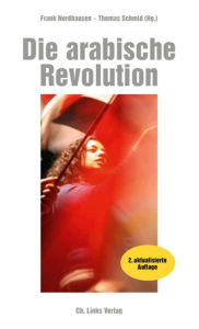 Title: Die arabische Revolution: Demokratischer Aufbruch von Tunesien bis zum Golf, Author: Alexander Smoltczyk