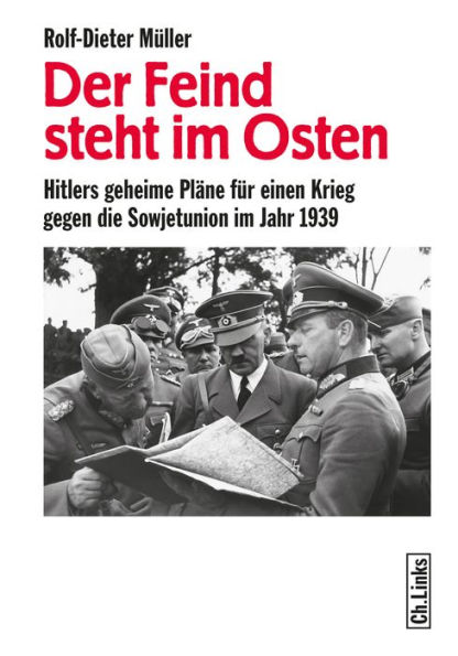 Der Feind steht im Osten: Hitlers geheime Pläne für einen Krieg gegen die Sowjetunion im Jahr 1939