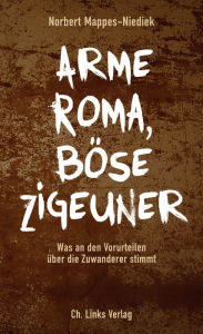 Title: Arme Roma, böse Zigeuner: Was an den Vorurteilen über die Zuwanderer stimmt, Author: Norbert Mappes-Niediek