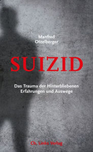 Title: Suizid: Das Trauma der Hinterbliebenen Erfahrungen und Ausweg, Author: Manfred Otzelberger