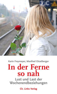 Title: In der Ferne so nah: Lust und Last der Wochenendbeziehungen, Author: Karin Freymeyer