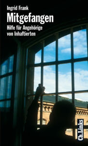 Title: Mitgefangen: Hilfe für Angehörige von Inhaftierten, Author: Ingrid Frank