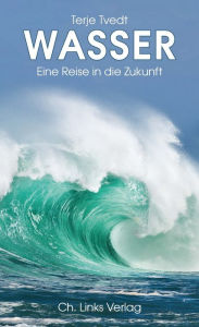 Title: Wasser: Eine Reise in die Zukunft, Author: Terje Tvedt