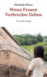 Title: Wenn Frauen Verbrecher lieben, Author: Elisabeth Pfister