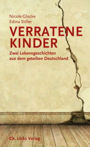 Title: Verratene Kinder: Zwei Lebensgeschichten aus dem geteilten Deutschland, Author: Nicole Glocke