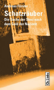 Title: Schatzräuber: Die Suche der Stasi nach dem Gold der Nazizeit, Author: Andreas Förster