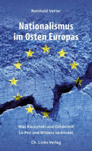 Title: Nationalismus im Osten Europas: Was Kaczynski und Orbán mit Le Pen und Wilders verbindet, Author: Reinhold Vetter