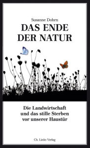 Title: Das Ende der Natur: Die Landwirtschaft und das stille Sterben vor unserer Haustür, Author: Susanne Dohrn