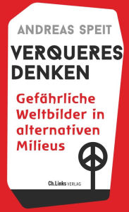 Title: Verqueres Denken: Gefährliche Weltbilder in alternativen Milieus, Author: Andreas Speit