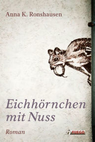 Eichhörnchen mit Nuss: Roman