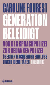 Title: Generation Beleidigt: Von der Sprachpolizei zur Gedankenpolizei. Über den wachsenden Einfluss linker Identitärer. Eine Kritik, Author: Caroline Fourest