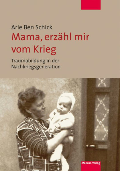 Mama, erzähl mir vom Krieg: Traumabildung in der Nachkriegsgeneration