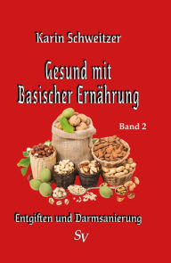 Title: Gesund mit basischer Ernährung Band 2: Entgiften und Darmsanierung / Basenfasten, Author: Karin Schweitzer