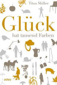 Title: Glück hat tausend Farben, Author: Titus Müller