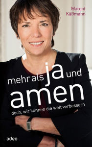Title: Mehr als Ja und Amen: Doch, wir können die Welt verbessern., Author: Margot Käßmann