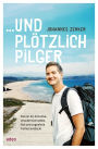 ...und plötzlich Pilger: Wie ein All-Inclusive-Urlauber sich selbst, Gott und ungeahnte Freiheit entdeckt